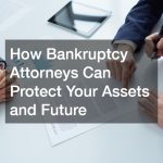How Bankruptcy Attorneys Can Protect Your Assets and Future