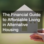 The Financial Guide to Affordable Living in Alternative Housing