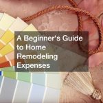 A Beginners Guide to Home Remodeling Expenses
